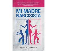 Mi madre narcisista: Cómo comprender fácilmente el narcisismo en las madres y mejorar las relaciones tóxicas paso a paso