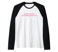 Mi Madre y yo hablamos tonterías sobre tu Divertida Pareja de mamás Camiseta Manga Raglan