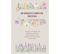 Mi mágico libro de recetas: Un recetario en blanco para escribir, crear y guardar tus mejores recetas