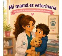 MI mamá es veterinaria: La historia de una mamá que cuida a los animales con amor (Mamás increíbles)