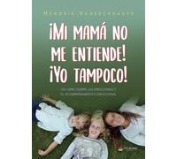 ¡Mi mamá no me entiende! ¡Yo tampoco!: Un libro sobre las emociones y el acompañamiento emocional (SIN COLECCION)