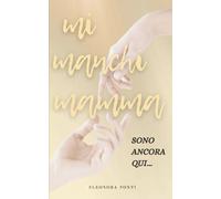 Mi manchi, Mamma: Sono Ancora Qui | Un Diario Guidato per Elaborare il Lutto, Onorare il Suo Ricordo e Trasformare il Dolore in Forza nel Primo Anno Senza di Lei.