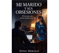 MI MARIDO Y SUS OBSESIONES: Él lo tenía todo… menos tiempo para ella: Él lo tenía todo... menos tiempo para ella