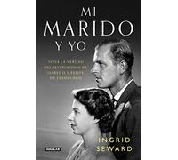 Mi marido y yo – Toda la verdad del matrimonio de Isabel II y Felipe de Edimburgo – Primera persona – Aguilar