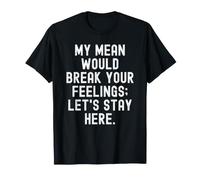 mi Media rompería Tus Sentimientos Vamos a Permanecer aquí audaz Camiseta