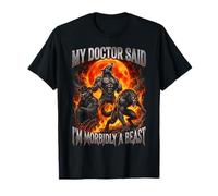 Mi médico Dijo Que Soy mórbidamente una Bestia Camiseta