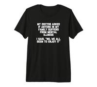 Mi médico preguntó si mi Familia padece una Enfermedad Mental... Camiseta Premium