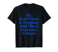Mi Mejor Amiga está Embarazada y Necesito Que Todos lo sepan Camiseta
