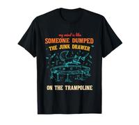 Mi Mente es como si Alguien hubiera tirado el cajón de Basura en un trampolín Camiseta