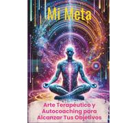 Mi Meta: Arte Terapéutico y Autocoaching para Alcanzar Tus Objetivos: Ejercicios Creativos de Mindfulness y Autorreflexión para el Crecimiento Personal y la Motivación