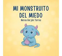 Mi monstruito del miedo: Un cuento sobre cómo afrontar el miedo con calma y valentía (Mis monstruitos de las emociones)