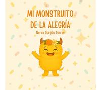 MI MOSNTRUITO DE LA ALEGRIA: Un cuento sobre cómo disfrutar y compartir la alegría en el día a día (Mis monstruitos de las emociones)