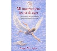 Mi muerte tiene fecha de ayer: La historia real de como sobreviví cuando todo parecía terminado