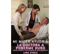 Mi mujer ayuda a la doctora a ponerme duro: Novela Erótica con Escenas de Sexo Explícito para Adultos: 334