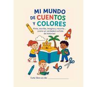 MI MUNDO DE CUENTOS Y COLORES: -De 3 a 6 Años- Pinta, Escribe, Imagina y Recorta Como un Verdadero Artista de Historias.