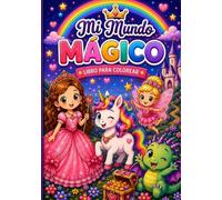 Mi Mundo Mágico: Libro para colorear infantil con princesas, unicornios, hadas y dragones para niños y niñas de 3 a 6 años