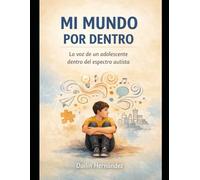 Mi mundo por dentro.: La voz de un adolescente dentro del espectro autista