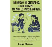 Mi muovo, mi distraggo, ti interrompo…ma non lo faccio apposta: Capire e accompagnare i bambini con ADHD senza sentirsi sempre inadeguati. Una guida ... (Crescere insieme nelle sfide emotive)