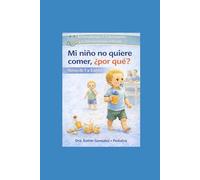 Mi niño de 1-3 años no quiere comer, ¿qué hago?: Entendiendo el crecimiento y la alimentación infantil (Guía práctica de problemas reales que ... como reconocerlos, evitarlos y manejarlos)