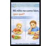 Mi niño no come bien, ¿porqué?: Entendiendo el crecimiento y la alimentación de los niños / Niños de 6 años en adelante (Guía práctica de problemas ... como reconocerlos, evitarlos y manejarlos)