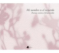 Mi nombre es el recuerdo: Poemas contra el feminicidio: 35 (Ganbara)