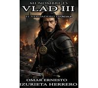MI NOMBRES ES VLAD III EL VERDADERO DRÁCULA (ENTRE LA CRUZ Y LA MEDIA LUNA)
