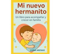 Mi nuevo hermanito: Cómo preparar con amor al hermano mayor para la llegada del bebé