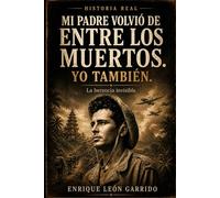 MI PADRE VOLVIO DE ENTRE LOS MUERTOS, YO TAMBIÉN: La herencia invisible: una historia de supervivencia entre Indochina, África y Chile.