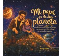 Mi papá es de otro planeta: Una historia sobre papás migrantes y el universo que nace cuando dos mundos se abrazan.