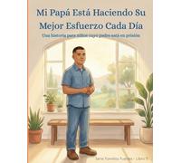 Mi Papá Está Haciendo Su Mejor Esfuerzo Cada Día: Una historia para niños cuyo padre está en prisión (The Strong Families Series)