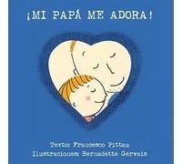 ¡Mi papá me adora! | Francesco Pittau, Bernadette Gervais