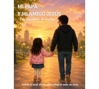 MI PAPÁ Y MI AMIGO JESÚS: Un cuento infantil para descubrir el amor de Jesús en la vida cotidiana