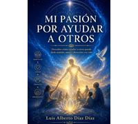 MI PASION POR AYUDAR A OTROS LIBRO 2: UNA HISTORIA DE SERVICIO, LIDERAZGO,FE ,SALUD Y AMOR POR LAS PERSONAS. (LOS AMANECERES DE TRANSFORMACIÓN)