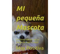 MI pequeña Mascota: La tierna historia de un amigo de cuatro patas