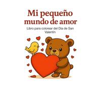 Mi Pequeño Mundo de Amor - Libro para Colorear de San Valentín para Niños: Un adorable libro para colorear lleno de corazones, animales tiernos y ... para celebrar el amor - a partir de 4 años.