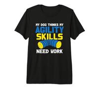 Mi Perro cree Que mis Habilidades de Agilidad Necesitan Camiseta Premium