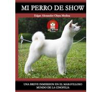 MI PERRO DE SHOW: Una breve inmersion en el maravilloso mundo de la Cinofilia