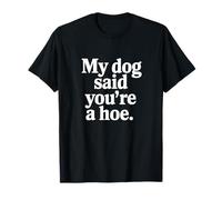 Mi perro dijo que eres muy gracioso Camiseta