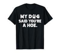 Mi Perro Dijo Que Eres una azada Camiseta