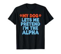Mi Perro me Deja fingir Que Soy la Mascota Divertida Alfa Camiseta