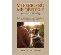 Mi perro no me obedece (y es culpa mía): Guía empática para entender a tu perro sin adiestramiento punitivo