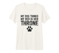 Mi Perro Piensa Que mi Cama es su Trono - Funny Paw Dog Owners Camiseta Premium