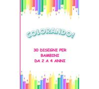 MI PIACE COLORARE: 30 DISEGNI PER BAMBINI DA 2 A 4 ANNI