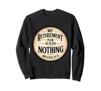 Mi plan de jubilación es no hacer nada y sobresalir en ello! Sudadera