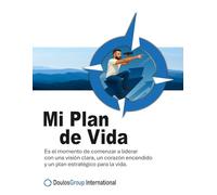 Mi plan de vida: Liderar con una visión clara, un corazón encendido y un plan estratégico para la vida.