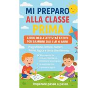 Mi preparo alla classe prima: Libro delle attività estive per bambini dai 5 ai 6 anni