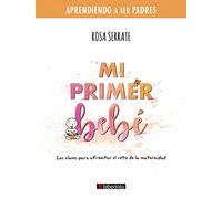 Mi primer bebé: Las claves para afrontar el reto de la maternidad: 1 (Aprendiendo a ser padres)