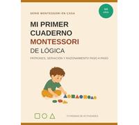 Mi Primer Cuaderno Montessori de Lógica: Patrones, Seriación y Razonamiento Paso a Paso (Montessori en Casa)