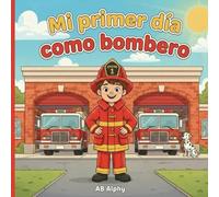 Mi Primer Día como Bombero: Una divertida historia sobre valentía y trabajo en equipo para niños: 1 (Mi primer día como…)