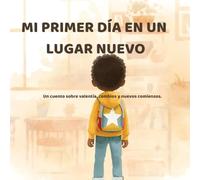 Mi primer día en un lugar nuevo: Un cuento sobre valentía, cambios y nuevos comienzos. (Cuentos para entender lo que sentimos)